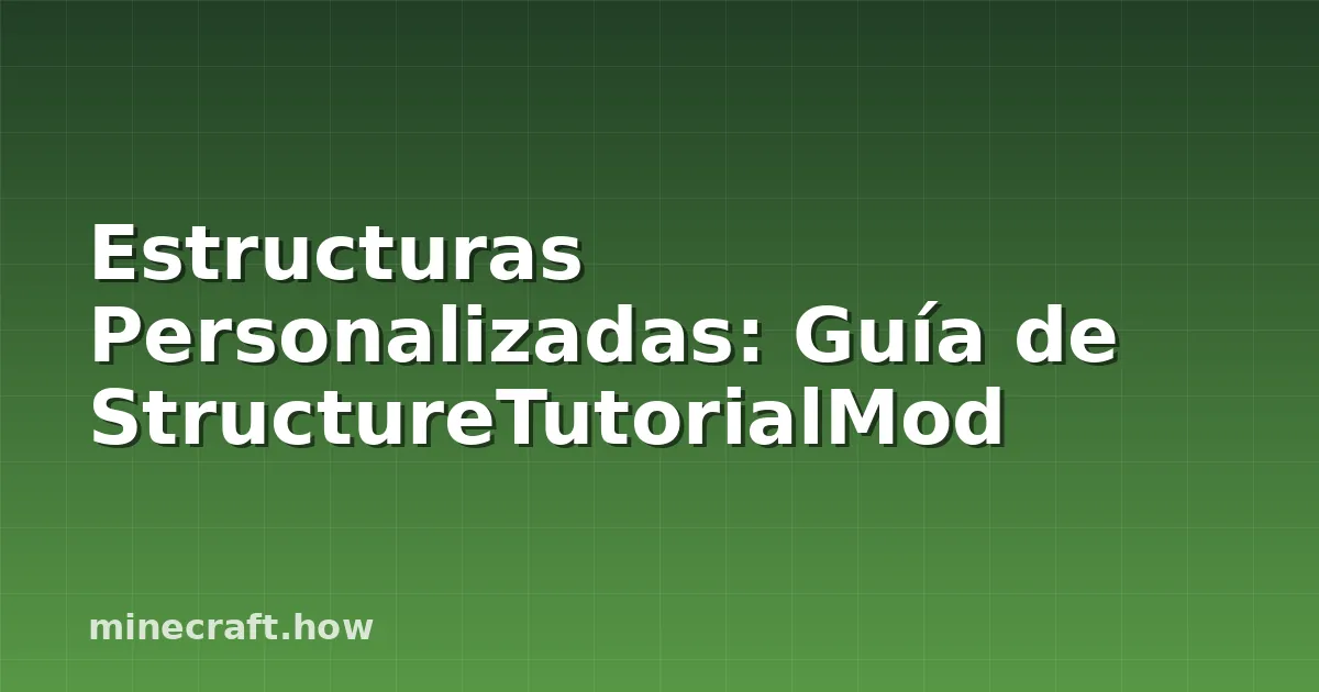 Estructuras Personalizadas: Guía de StructureTutorialMod