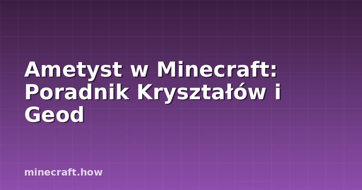 Ametyst w Minecraft: Poradnik Kryształów i Geod