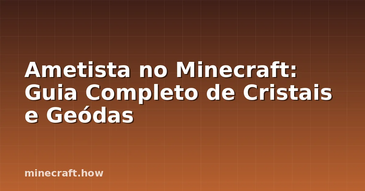 Ametista no Minecraft: Guia Completo de Cristais e Geódas