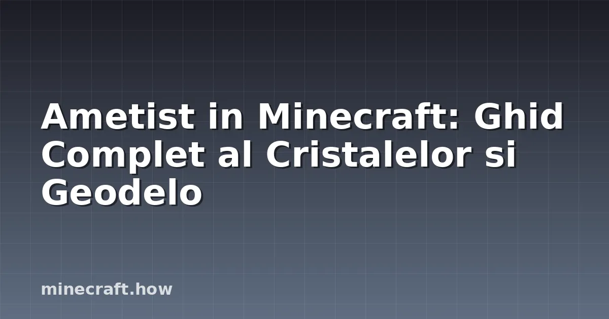Ametist in Minecraft: Ghid Complet al Cristalelor si Geodelo