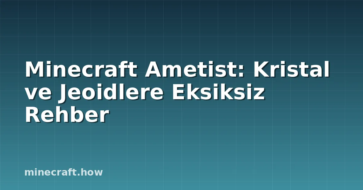 Minecraft Ametist: Kristal ve Jeoidlere Eksiksiz Rehber