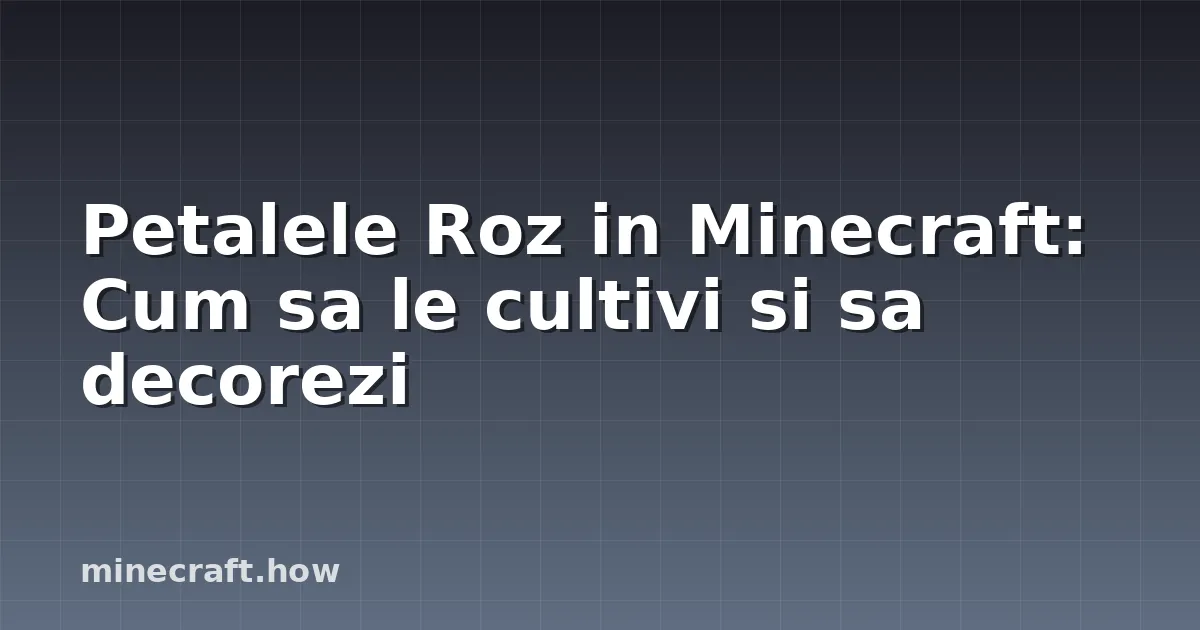 Petalele Roz in Minecraft: Cum sa le cultivi si sa decorezi