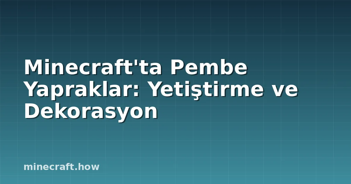 Minecraft'ta Pembe Yapraklar: Yetiştirme ve Dekorasyon