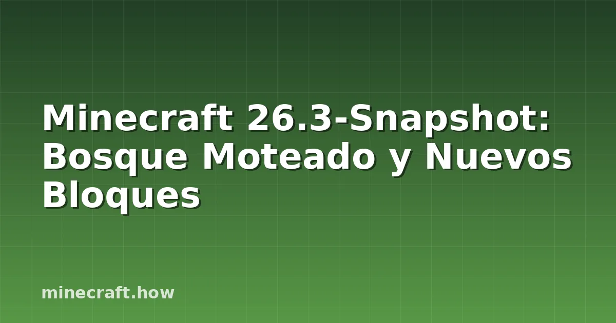 Minecraft 26.3-Snapshot: Bosque Moteado y Nuevos Bloques