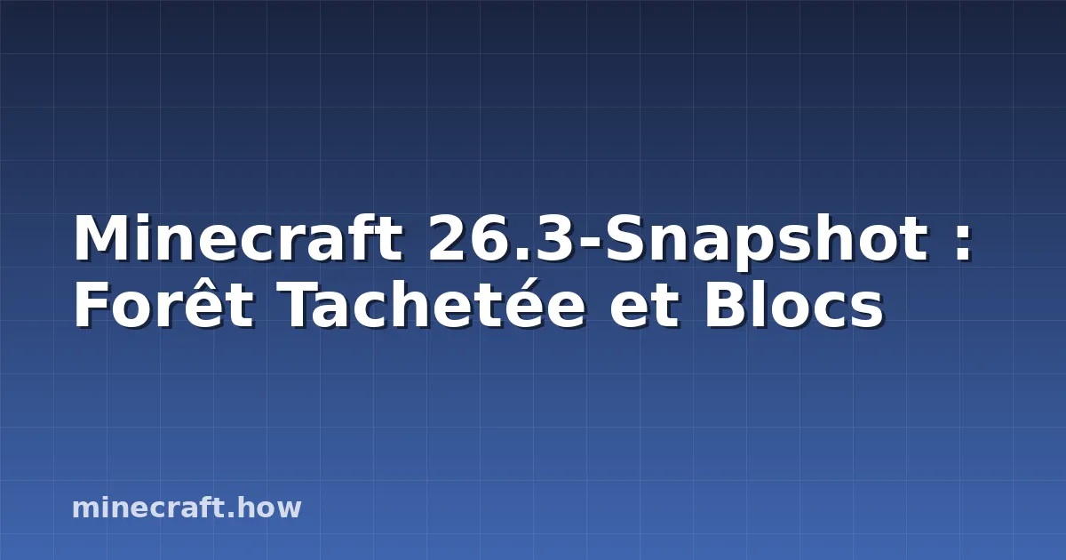 Minecraft 26.3-Snapshot : Forêt Tachetée et Blocs