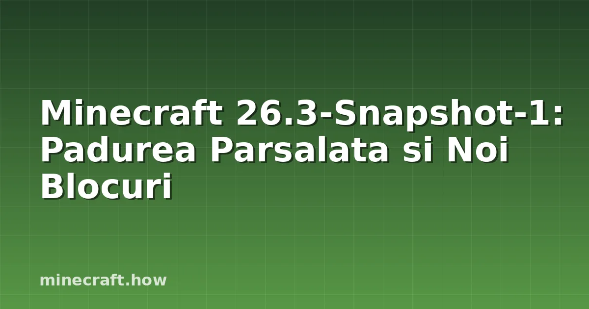Minecraft 26.3-Snapshot-1: Padurea Parsalata si Noi Blocuri