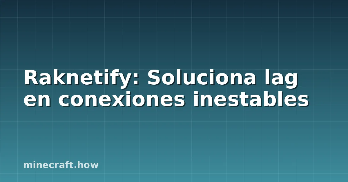Raknetify: Soluciona lag en conexiones inestables
