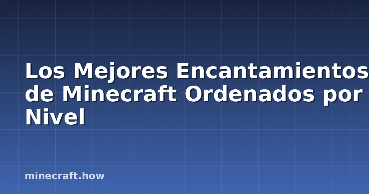 Los Mejores Encantamientos de Minecraft Ordenados por Nivel
