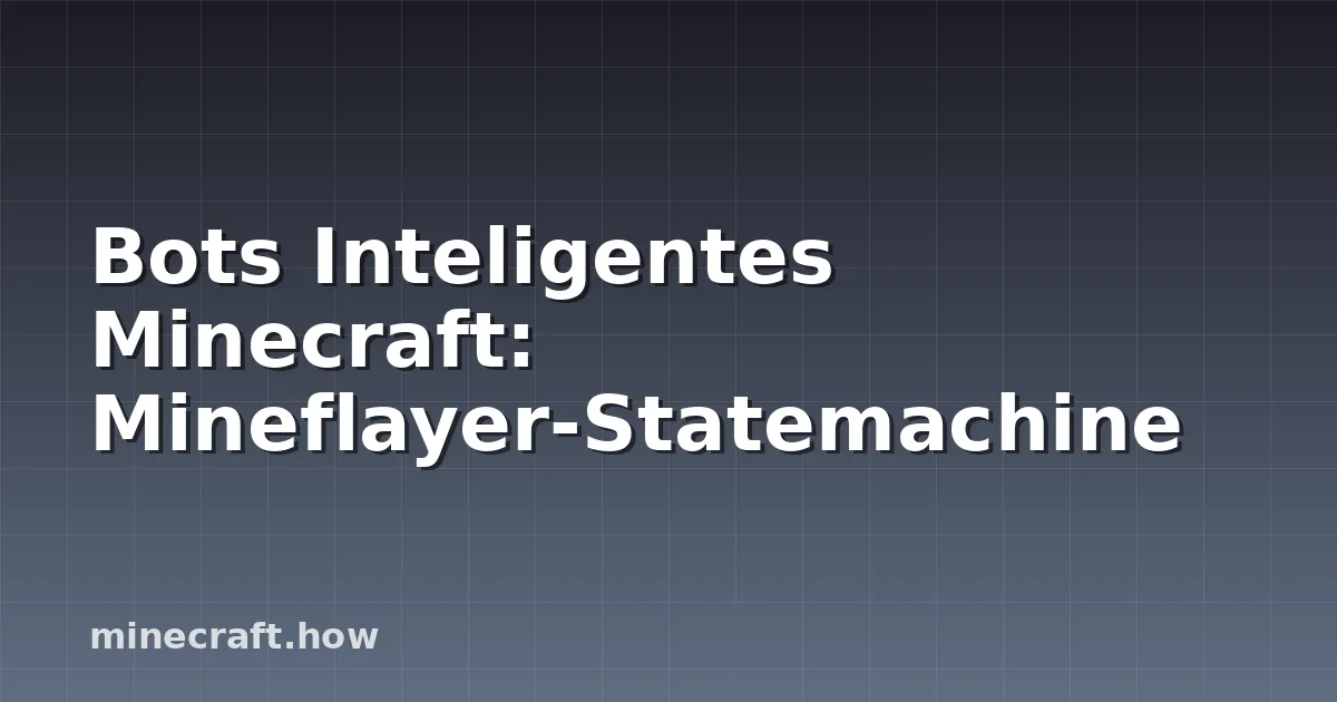 Bots Inteligentes Minecraft: Mineflayer-Statemachine