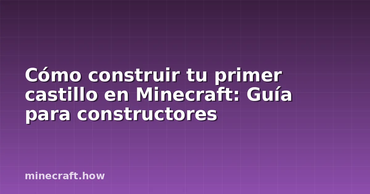Cómo construir tu primer castillo en Minecraft: Guía para constructores
