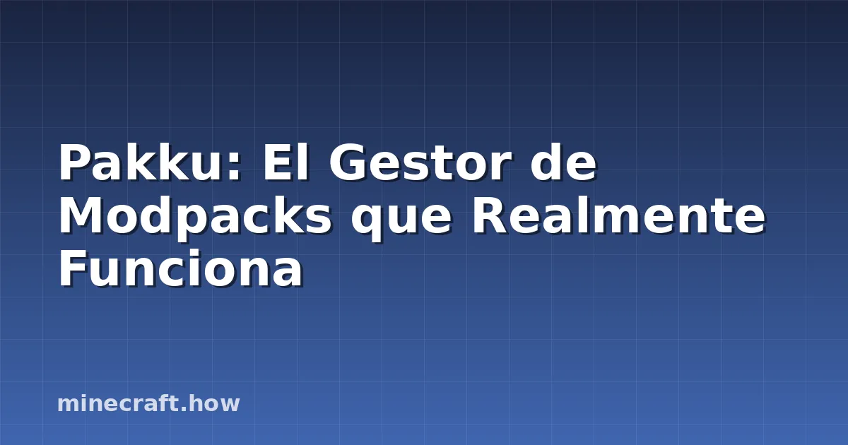 Pakku: El Gestor de Modpacks que Realmente Funciona
