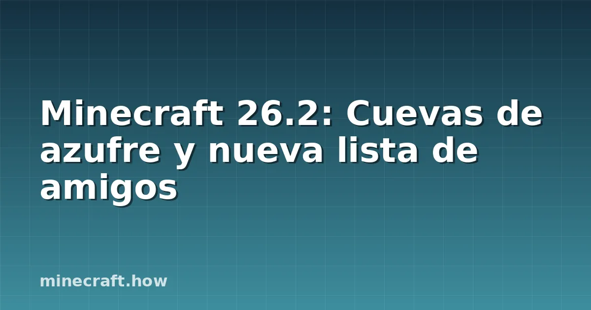 Minecraft 26.2: Cuevas de azufre y nueva lista de amigos