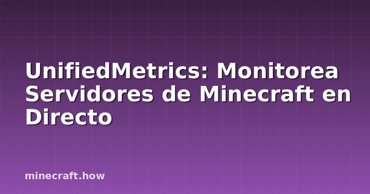 UnifiedMetrics: Monitorea Servidores de Minecraft en Directo
