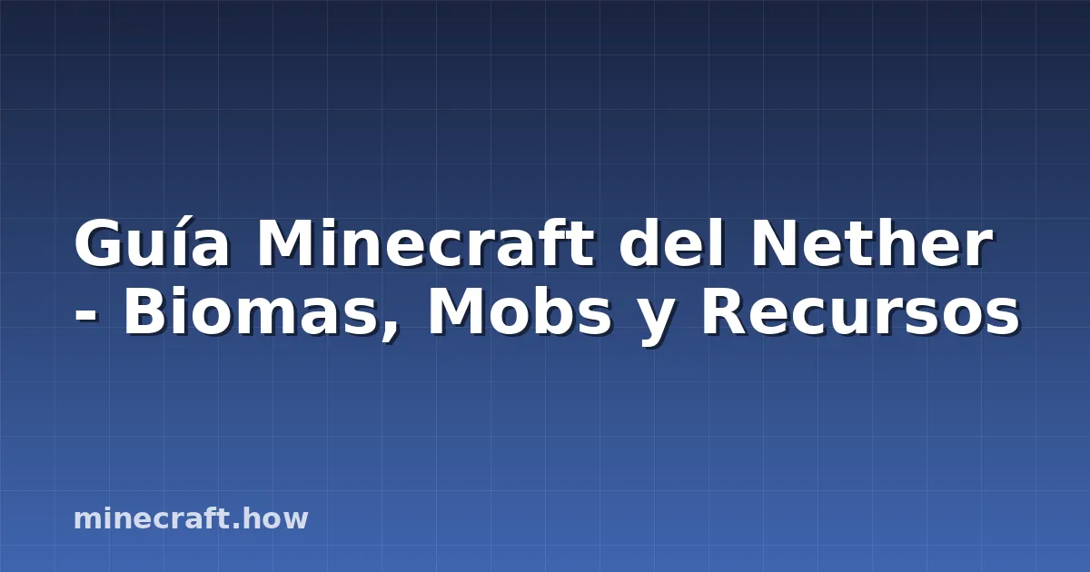 Guía Minecraft del Nether - Biomas, Mobs y Recursos