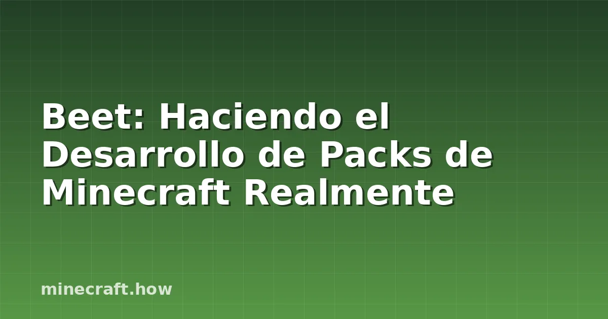 Beet: Haciendo el Desarrollo de Packs de Minecraft Realmente