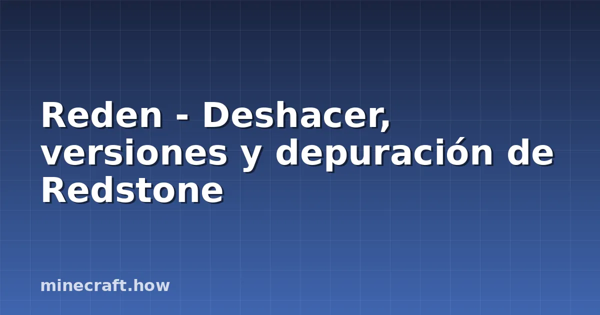 Reden - Deshacer, versiones y depuración de Redstone