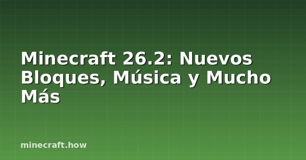 Minecraft 26.2: Nuevos Bloques, Música y Mucho Más
