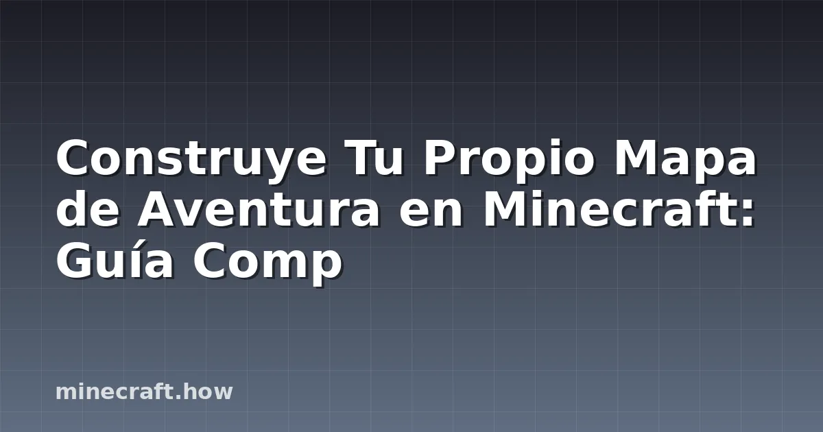 Construye Tu Propio Mapa de Aventura en Minecraft: Guía Comp