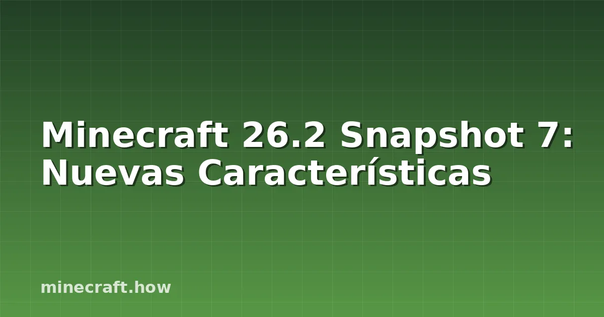 Minecraft 26.2 Snapshot 7: Nuevas Características