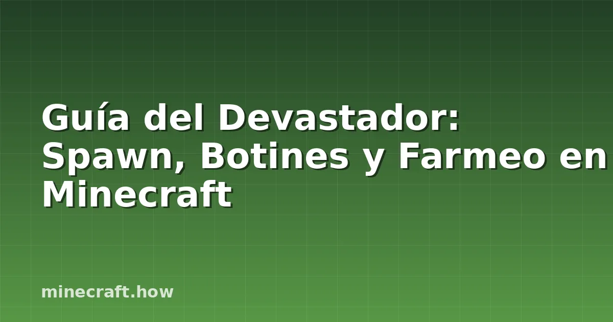 Guía del Devastador: Spawn, Botines y Farmeo en Minecraft