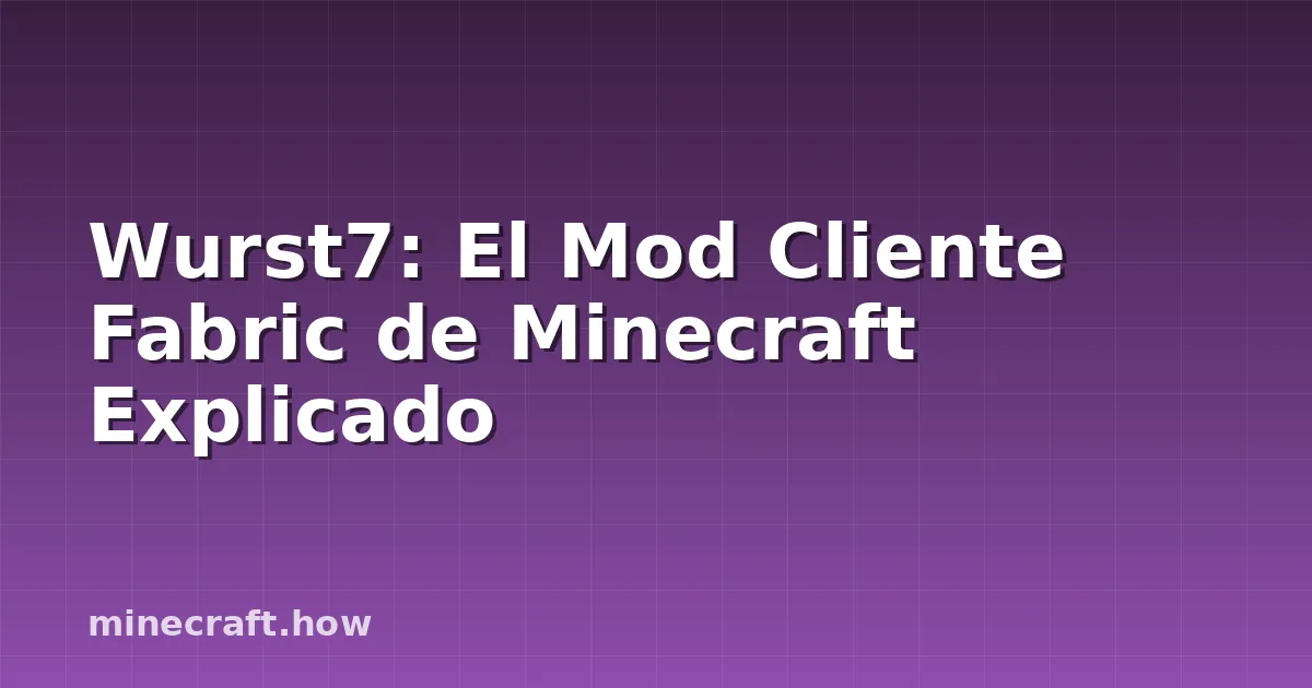 Wurst7: El Mod Cliente Fabric de Minecraft Explicado