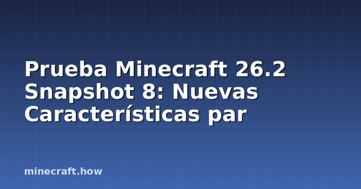 Prueba Minecraft 26.2 Snapshot 8: Nuevas Características par