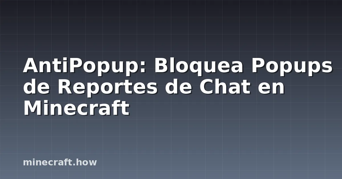 AntiPopup: Bloquea Popups de Reportes de Chat en Minecraft