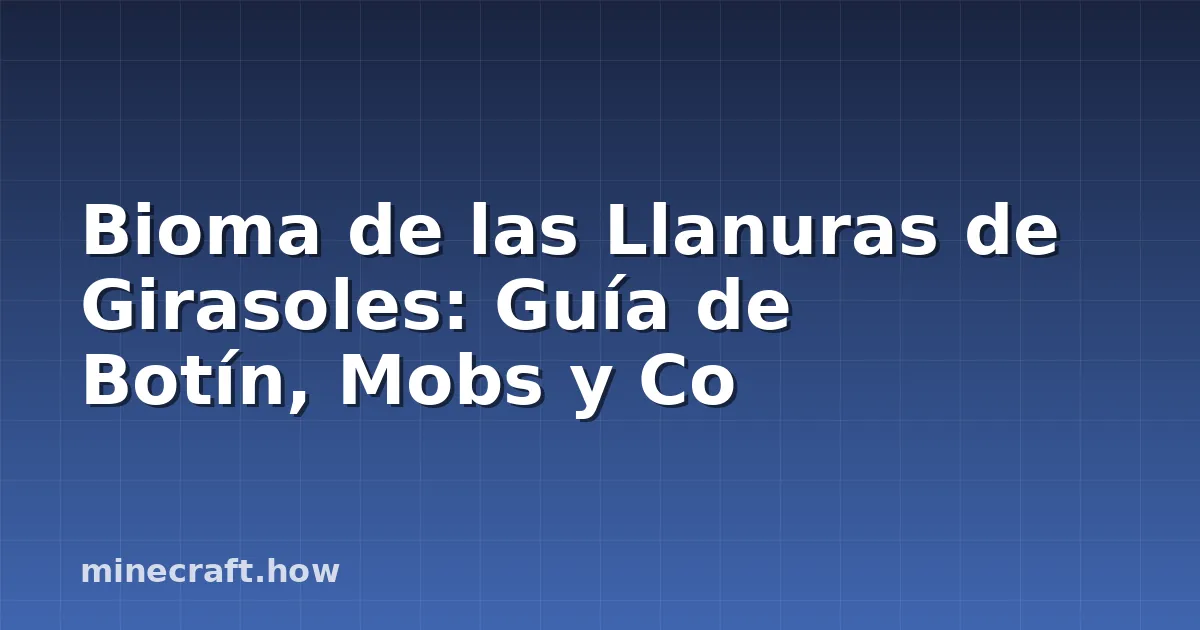 Bioma de las Llanuras de Girasoles: Guía de Botín, Mobs y Co