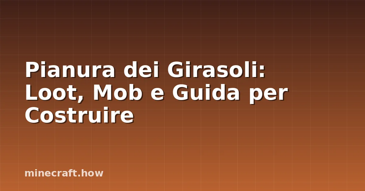 Pianura dei Girasoli: Loot, Mob e Guida per Costruire