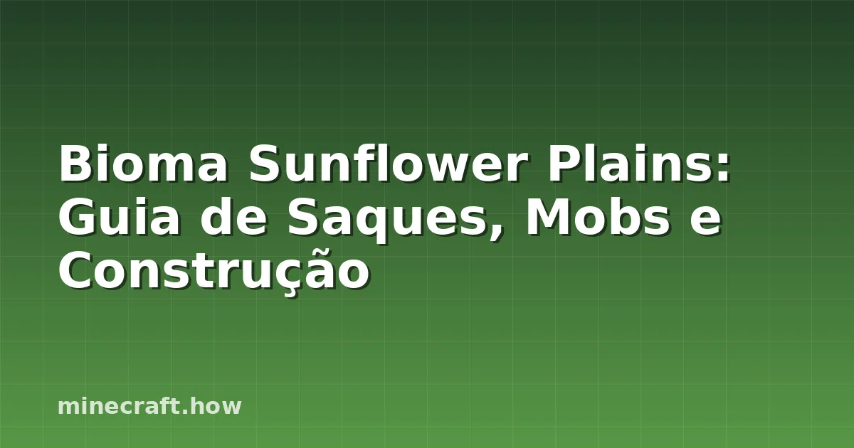 Bioma Sunflower Plains: Guia de Saques, Mobs e Construção