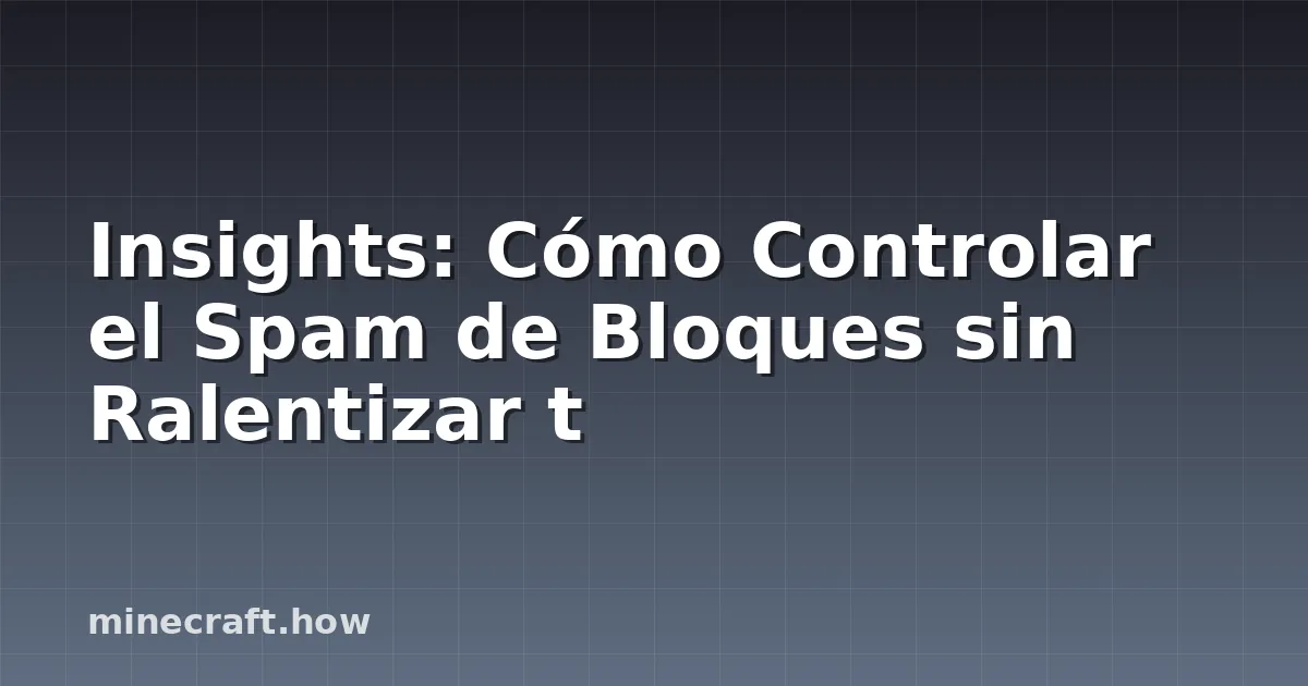 Insights: Cómo Controlar el Spam de Bloques sin Ralentizar t