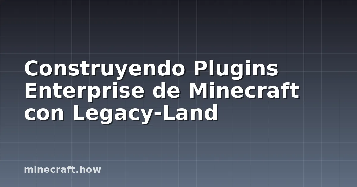 Construyendo Plugins Enterprise de Minecraft con Legacy-Land