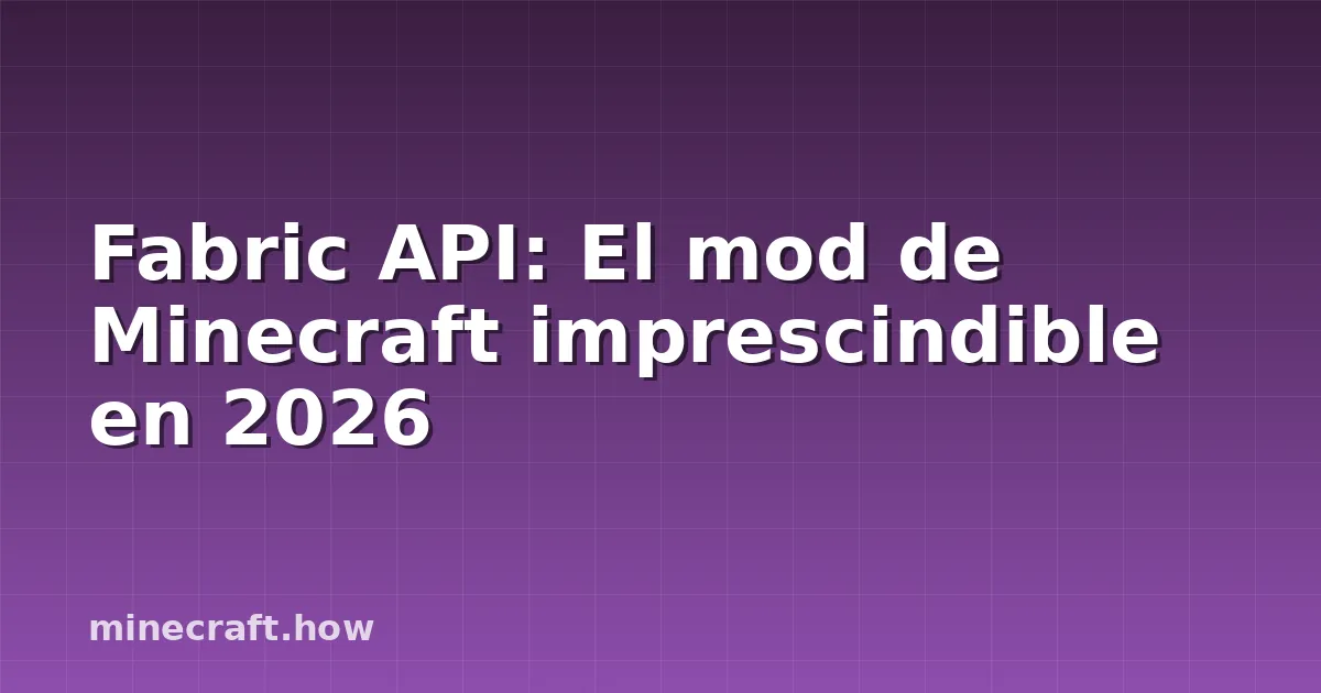 Fabric API: El mod de Minecraft imprescindible en 2026
