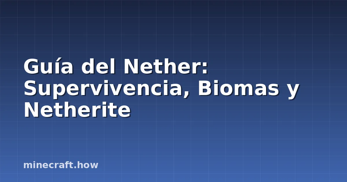 Guía del Nether: Supervivencia, Biomas y Netherite