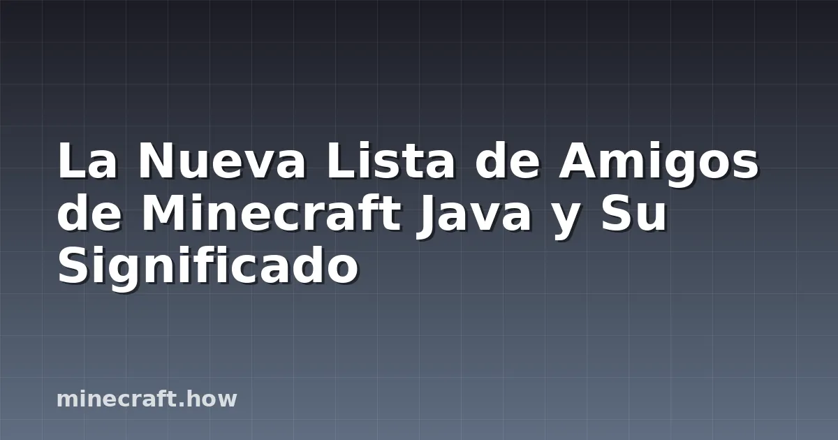 La Nueva Lista de Amigos de Minecraft Java y Su Significado
