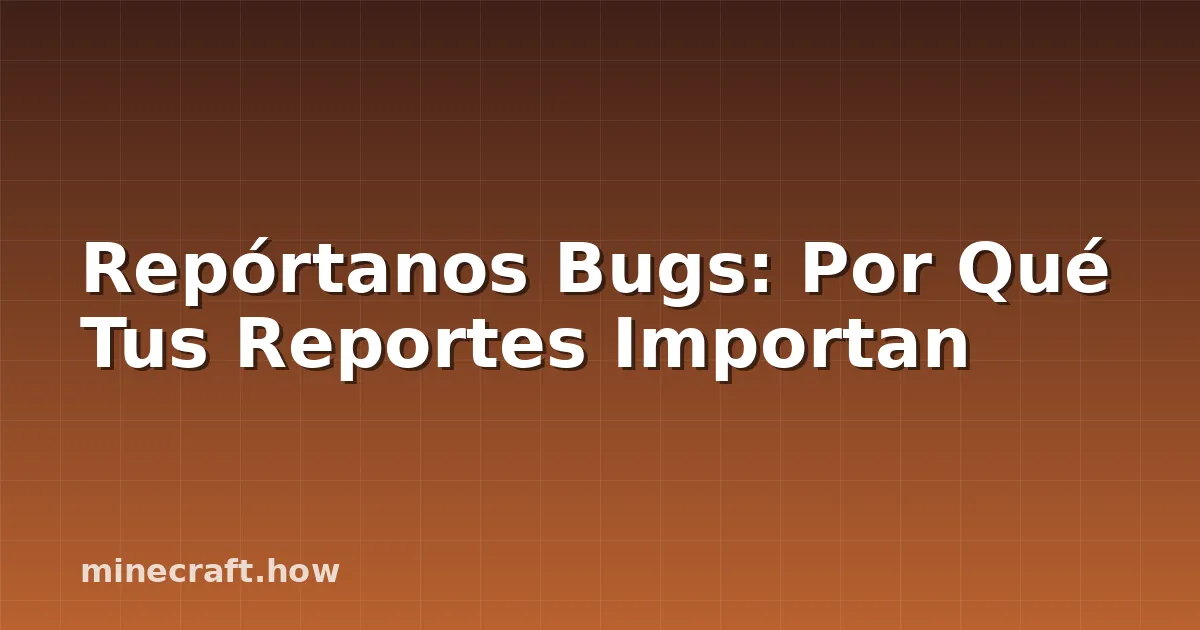 Repórtanos Bugs: Por Qué Tus Reportes Importan
