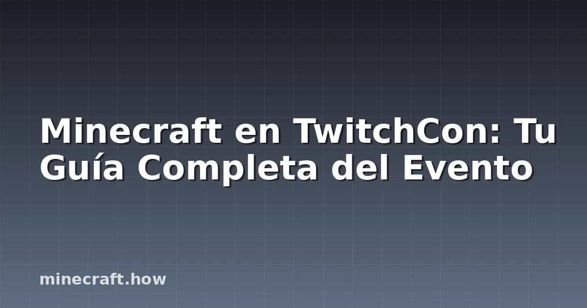 Minecraft en TwitchCon: Tu Guía Completa del Evento