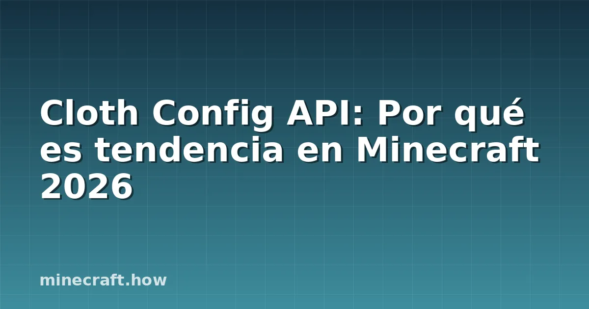 Cloth Config API: Por qué es tendencia en Minecraft 2026
