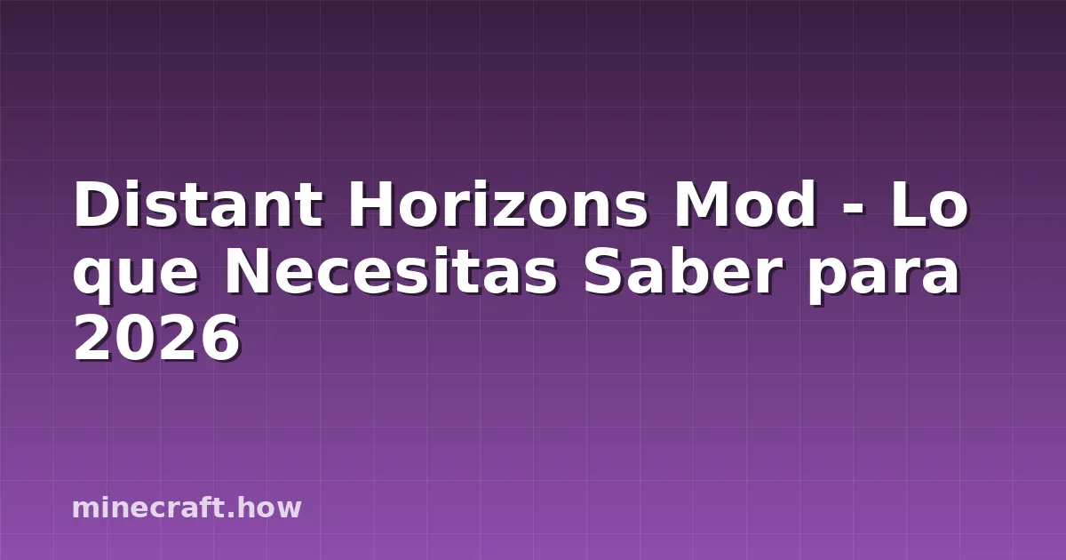 Distant Horizons Mod - Lo que Necesitas Saber para 2026
