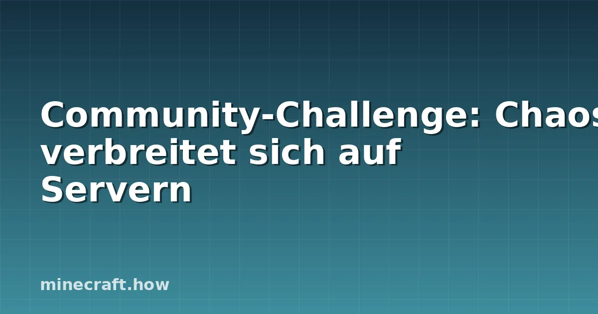 Community-Challenge: Chaos verbreitet sich auf Servern