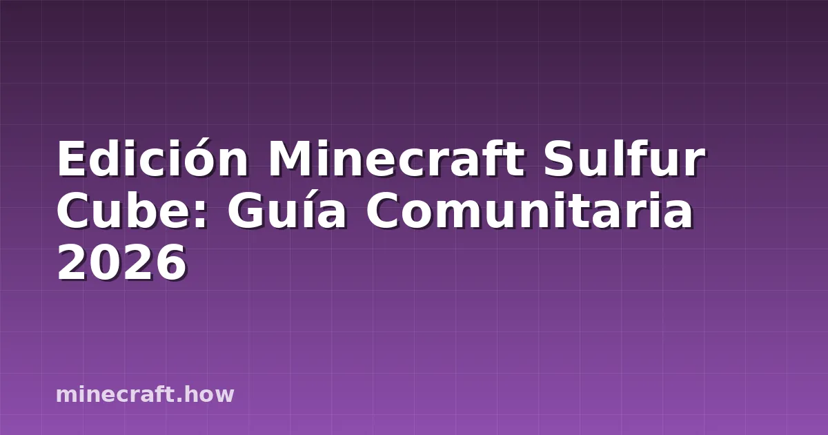 Edición Minecraft Sulfur Cube: Guía Comunitaria 2026