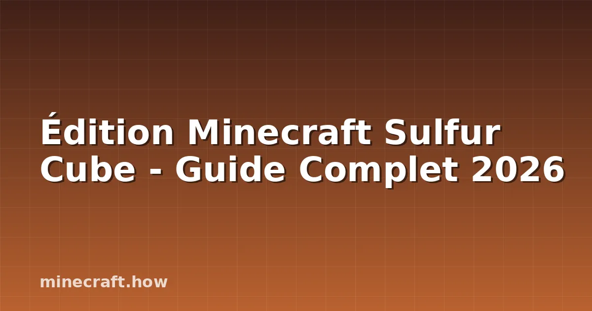 Édition Minecraft Sulfur Cube - Guide Complet 2026