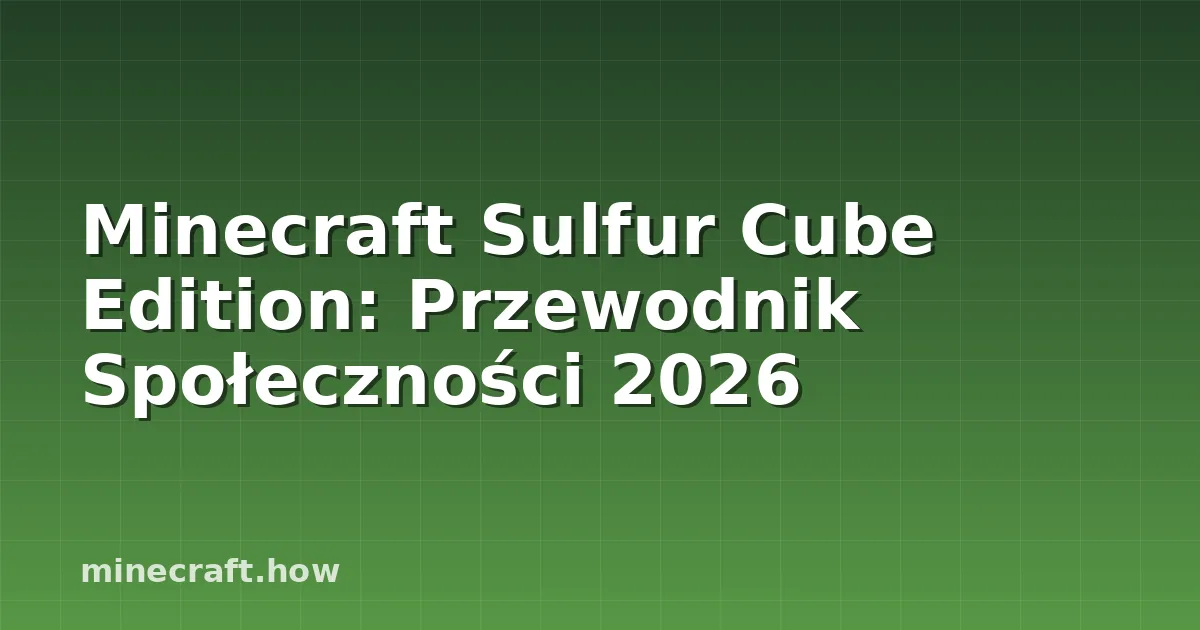 Minecraft Sulfur Cube Edition: Przewodnik Społeczności 2026