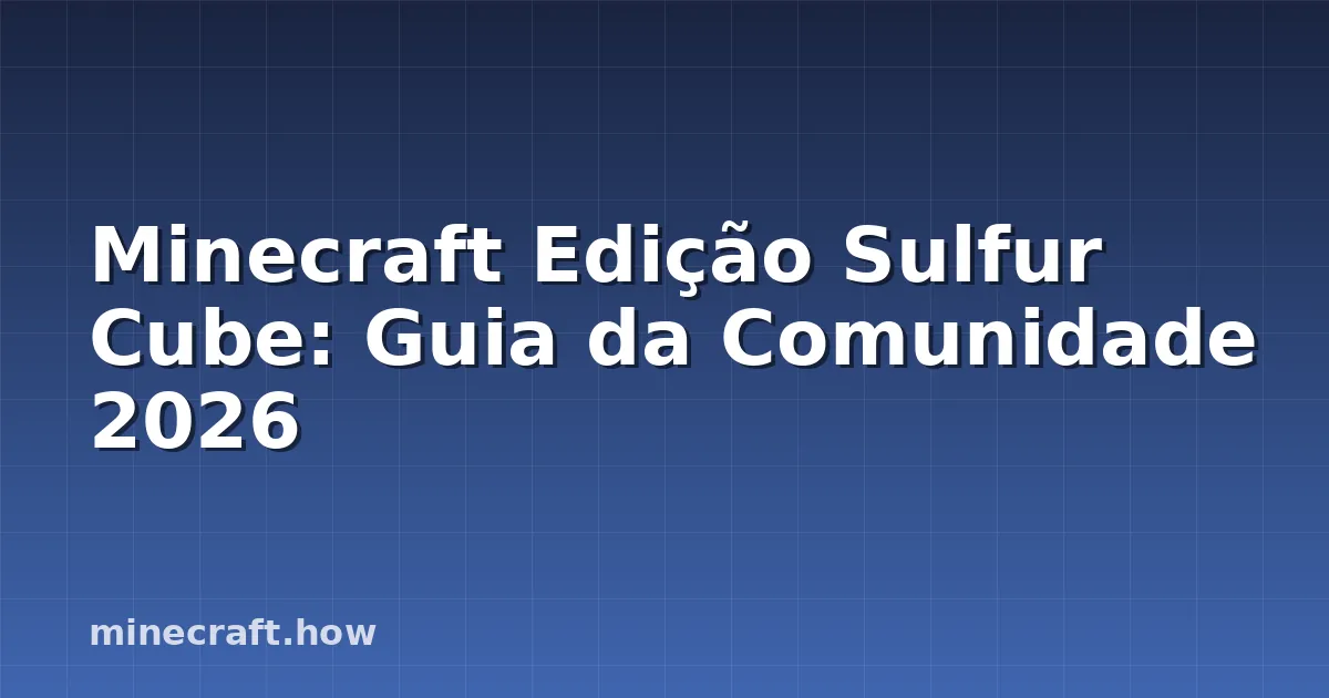 Minecraft Edição Sulfur Cube: Guia da Comunidade 2026