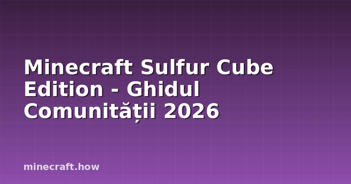 Minecraft Sulfur Cube Edition - Ghidul Comunității 2026
