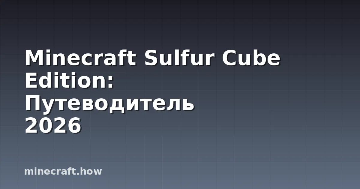 Minecraft Sulfur Cube Edition: Путеводитель 2026