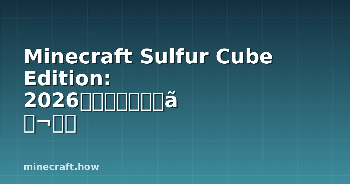 Minecraft Sulfur Cube Edition: 2026年コミュニティガイド