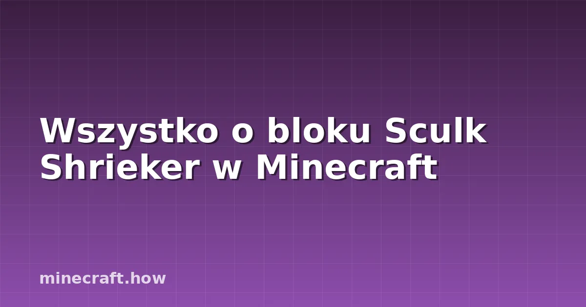 Wszystko o bloku Sculk Shrieker w Minecraft