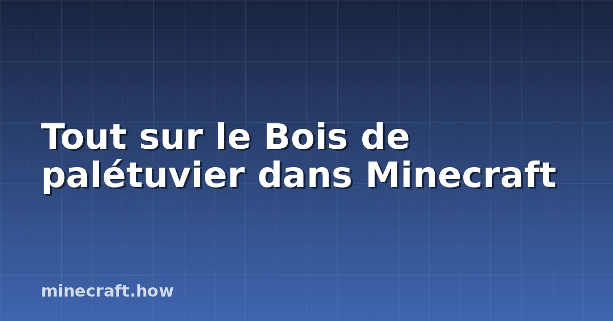 Tout sur le Bois de palétuvier dans Minecraft