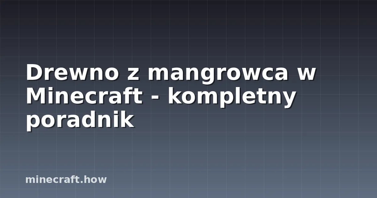 Drewno z mangrowca w Minecraft - kompletny poradnik